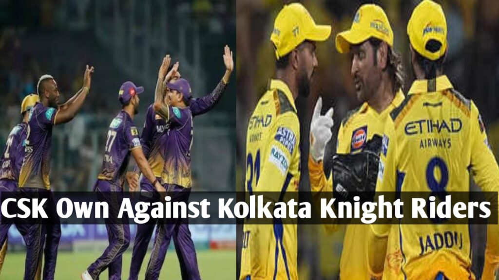 Today Match Result : Csk Won Against Kolkata Knight Riders IPL 2024